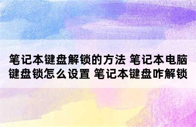 笔记本键盘解锁的方法 笔记本电脑键盘锁怎么设置 笔记本键盘咋解锁